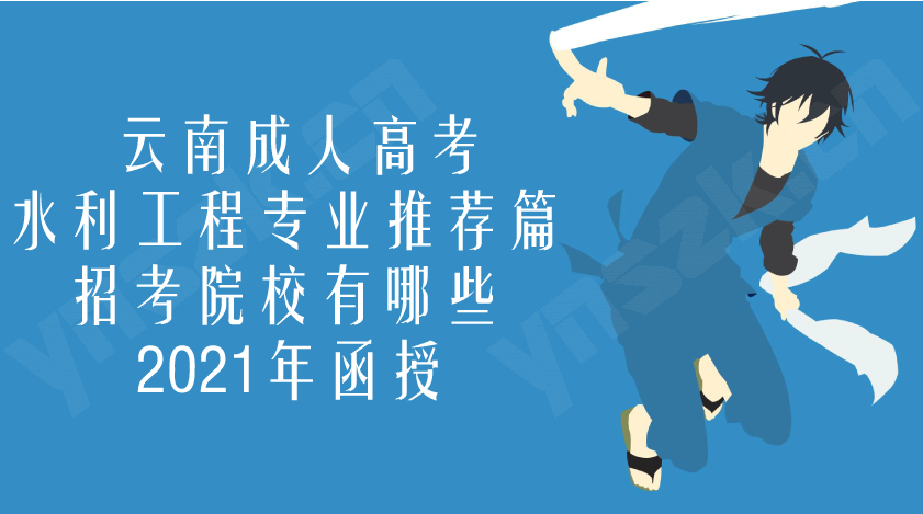 2021年云南成人高考（函授）水利工程专业推荐篇 招考院校介绍