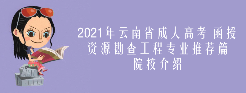 2021年云南成人高考（函授）资源勘查工程专业推荐篇，院校介绍