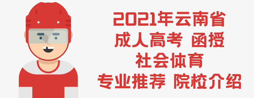 2021年云南省成人高考 函授 社会体育 专业推荐 院校介绍