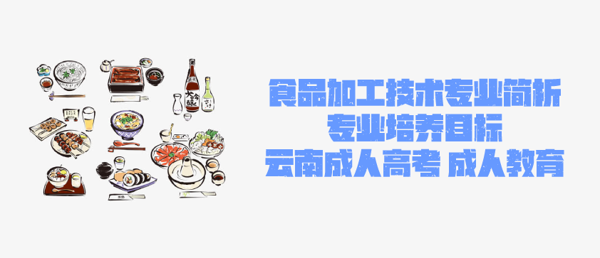 2021成人高考函授 食品加工技术专业简析 云南成人高考 成人教育