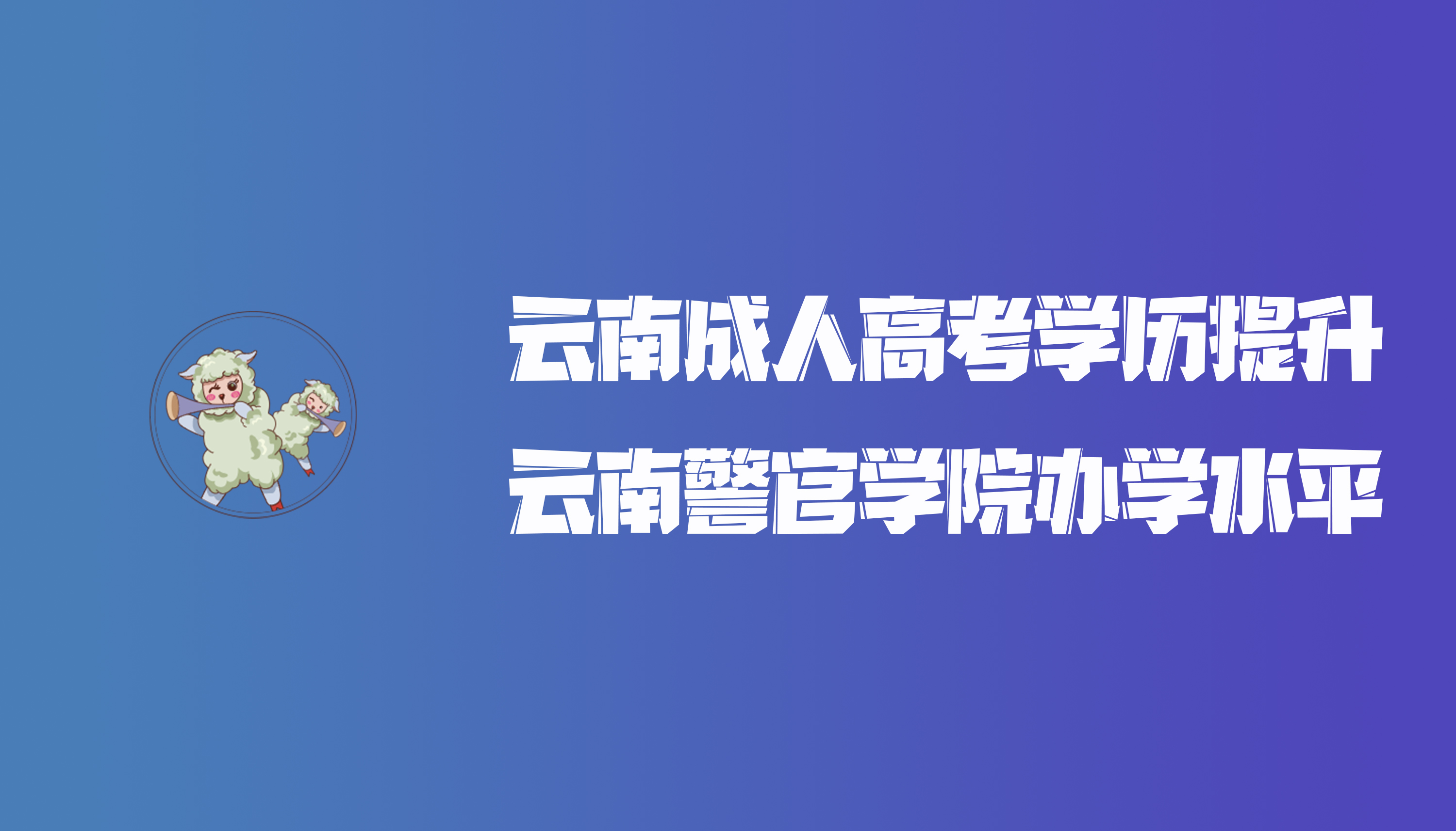 云南成人高考学历提升云南警官学院办学水平