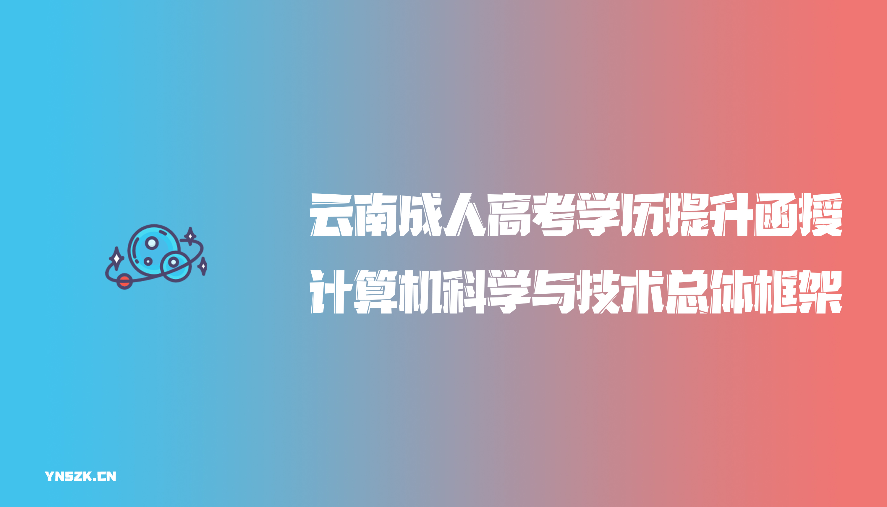 云南成人高考学历提升函授计算机科学与技术总体框架