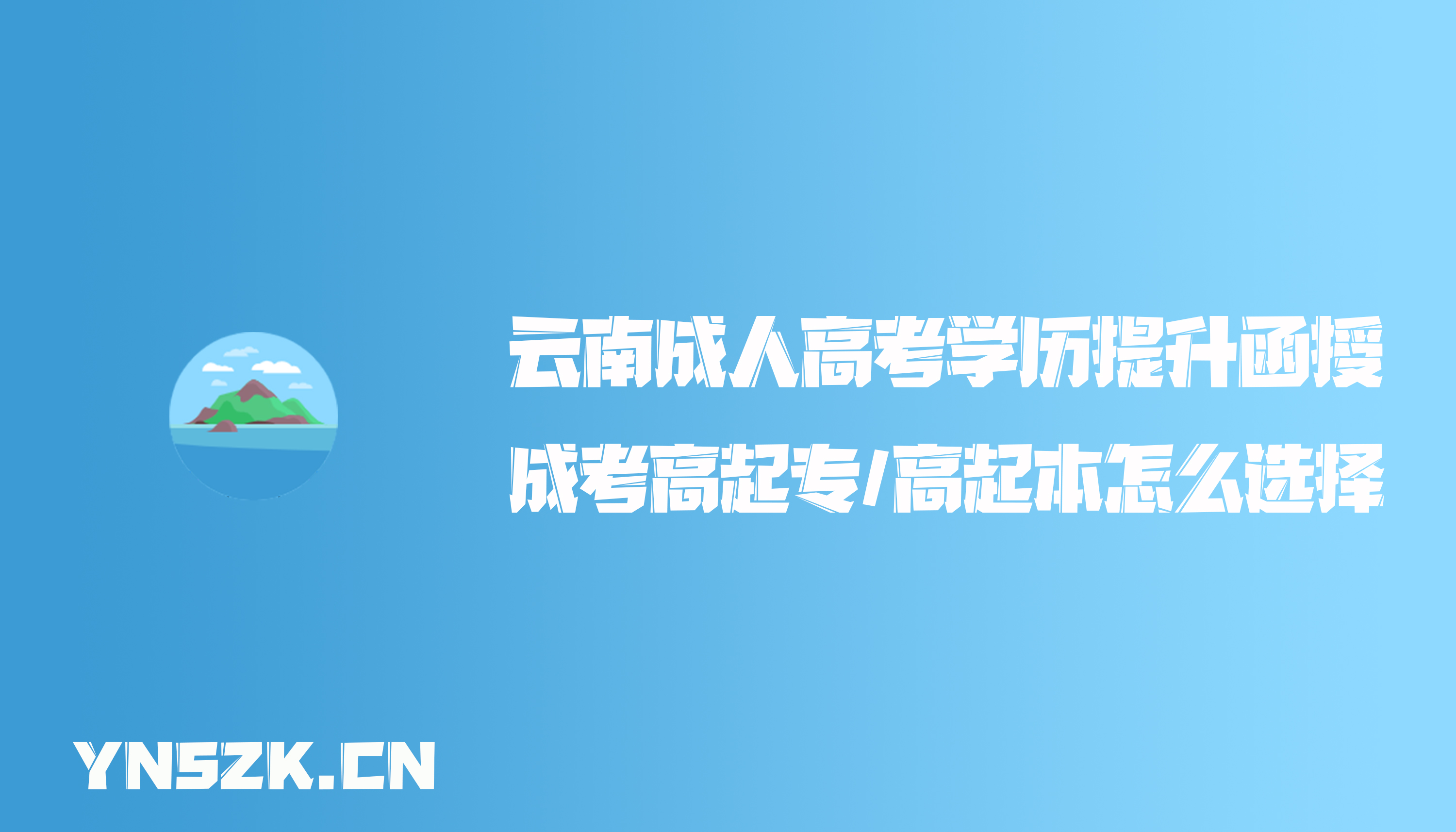 云南成人高考学历提升函授：成人高考高起专和高起本怎么选择