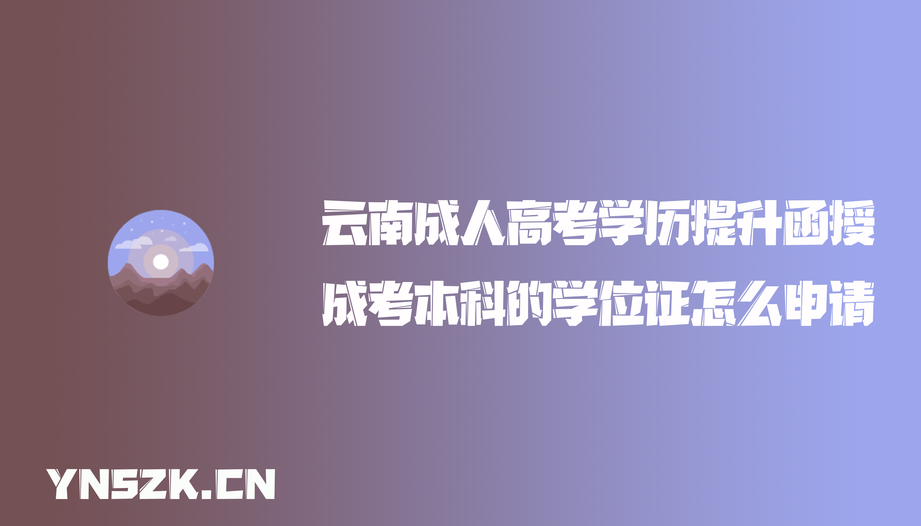 云南成人高考学历提升函授：成考本科的学位证怎么申请