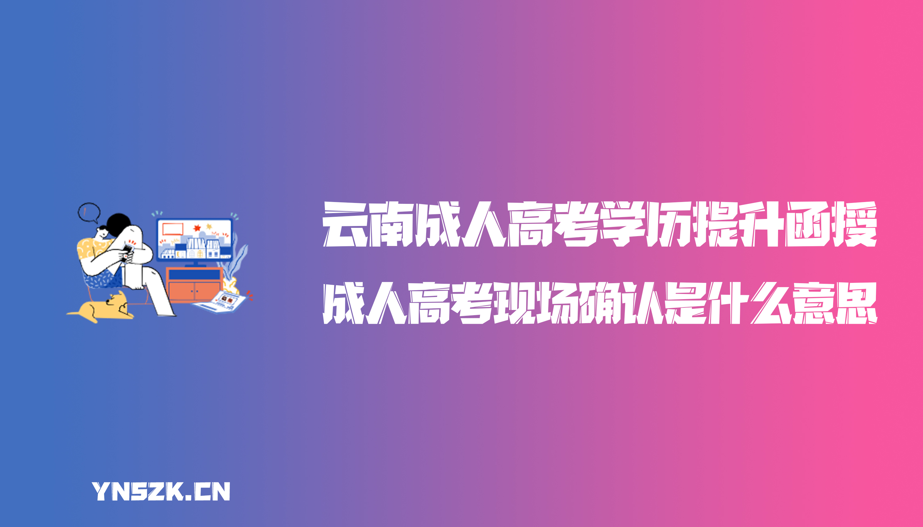 云南成人高考学历提升函授：云南省成人高考现场确认是什么意思？