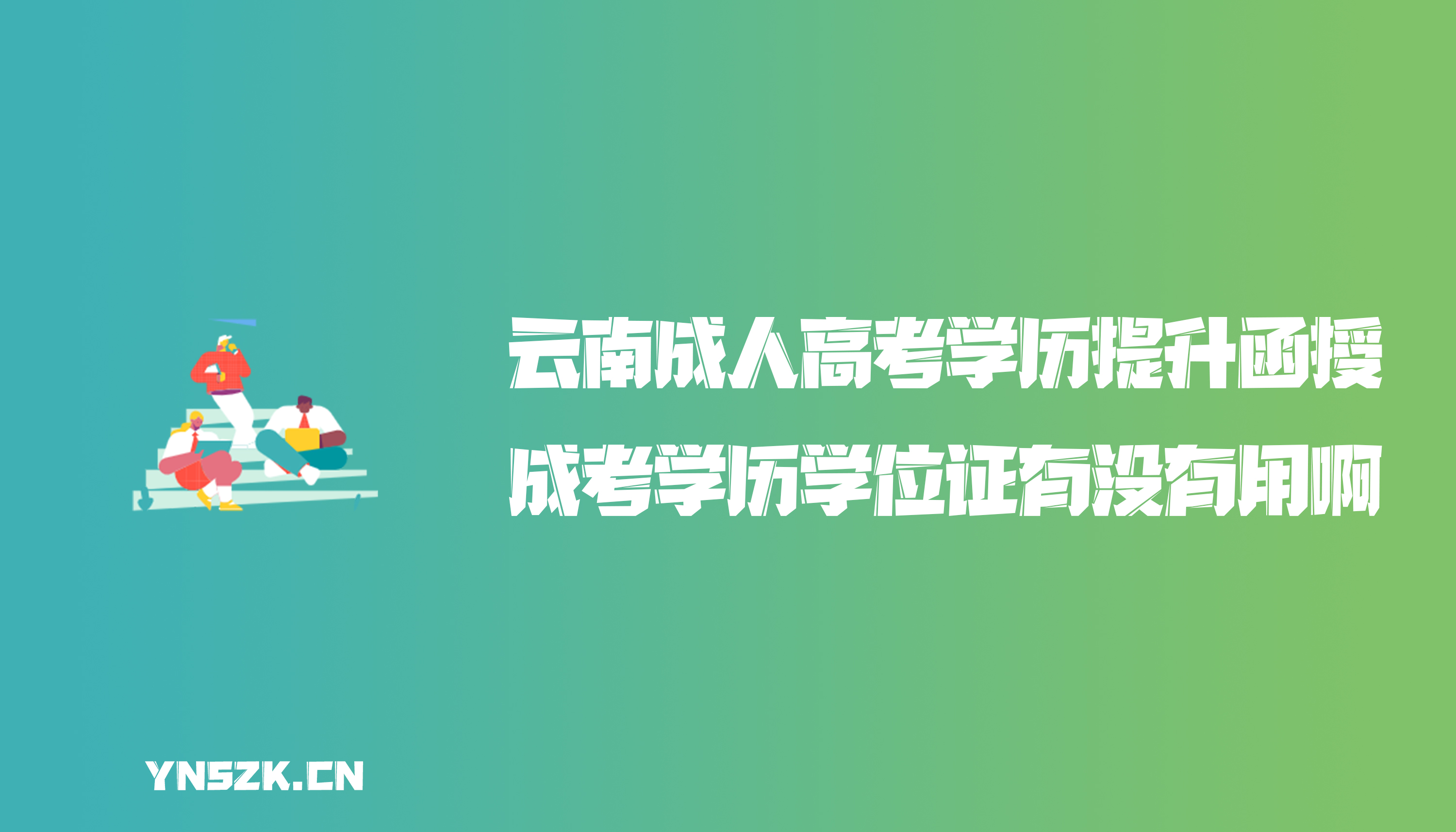 云南成人高考学历提升函授：成人高考学历学位证有没有用啊？