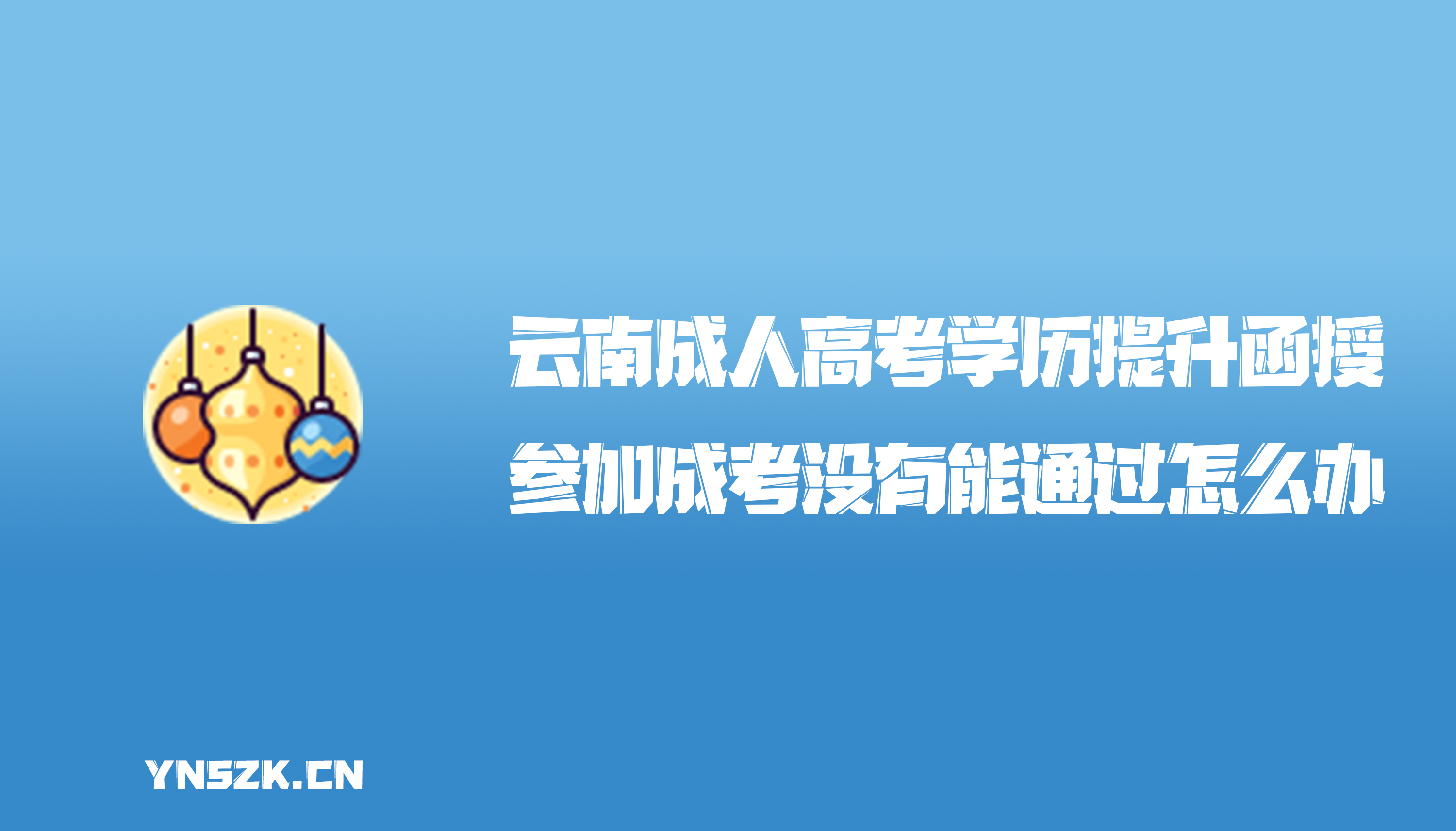 云南成人高考学历提升函授：参加成考没有能通过怎么办？