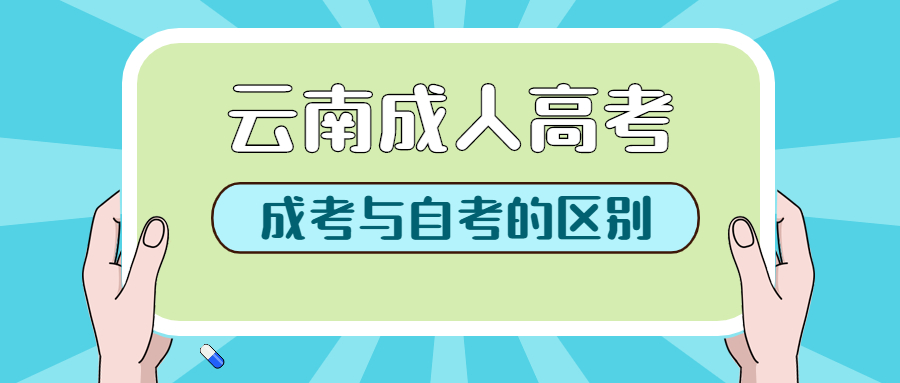 云南成人高考报名资讯：成考报名开始了，进来看成人高考和自考的区别