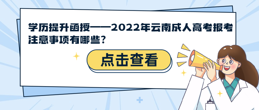 学历提升函授——2022年云南成人高考报考注意事项有哪些?