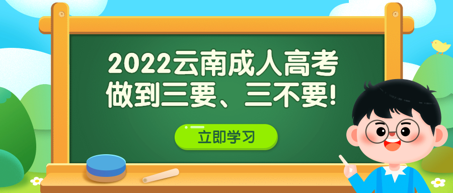 学历提升函授：2022云南成人高考做到三要、三不要！