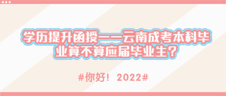 学历提升函授——云南成人高考本科毕业算不算应届毕业生?