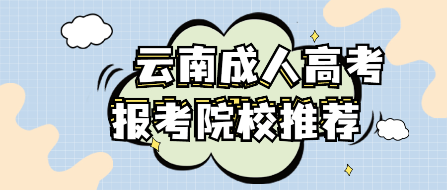 云南成人高考报考院校，昆明函授报考院校推荐