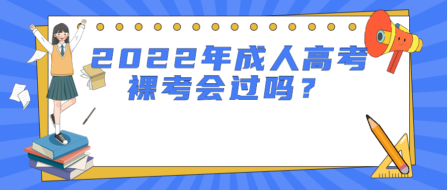 2022年云南成人高考裸考会过吗？