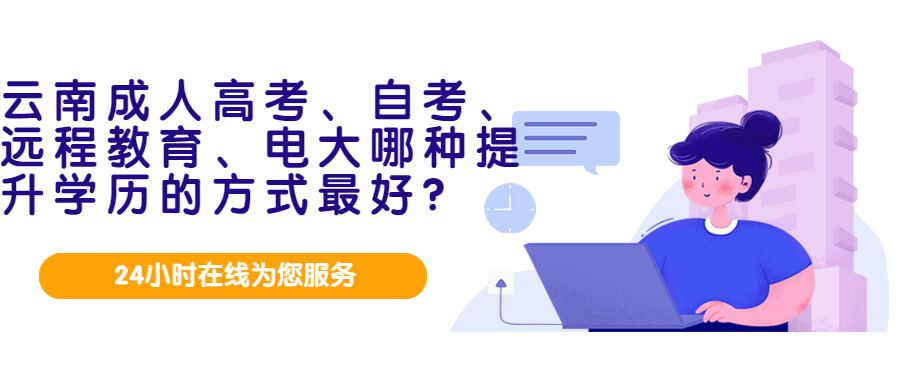 云南成人高考、自考、远程教育、电大哪种提升学历的方式最好？