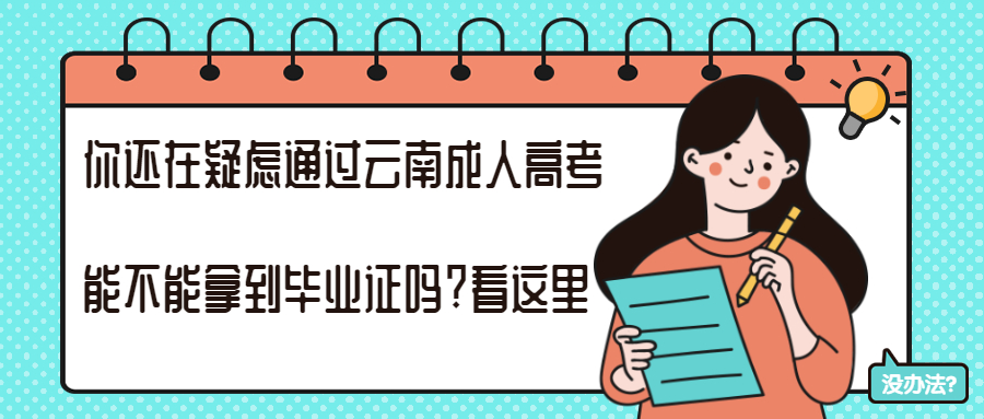 学历提升：你还在疑虑通过云南成人高考能不能拿到毕业证吗?