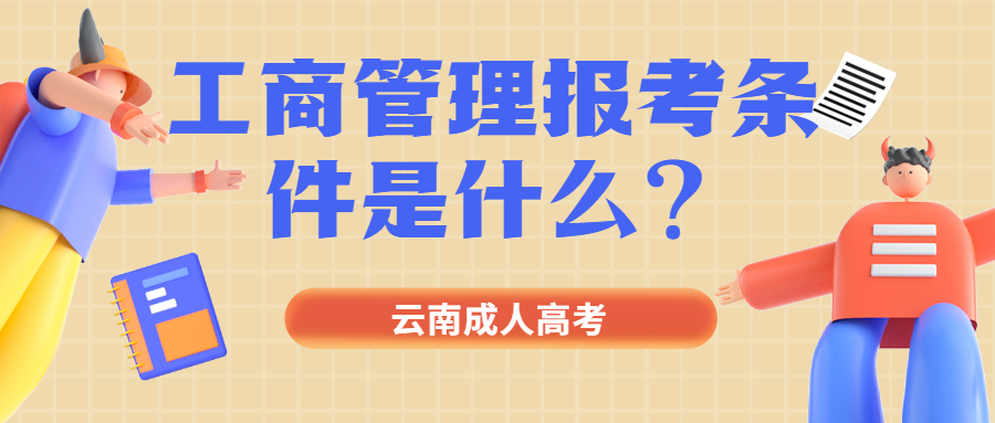 云南成人高考学历提升函授：工商管理报考条件是什么？