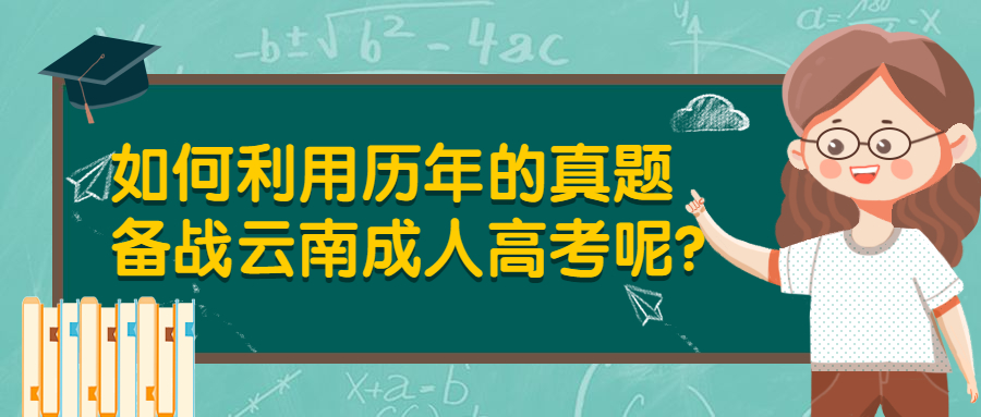 学历提升：如何利用历年的真题备战云南成人高考呢?