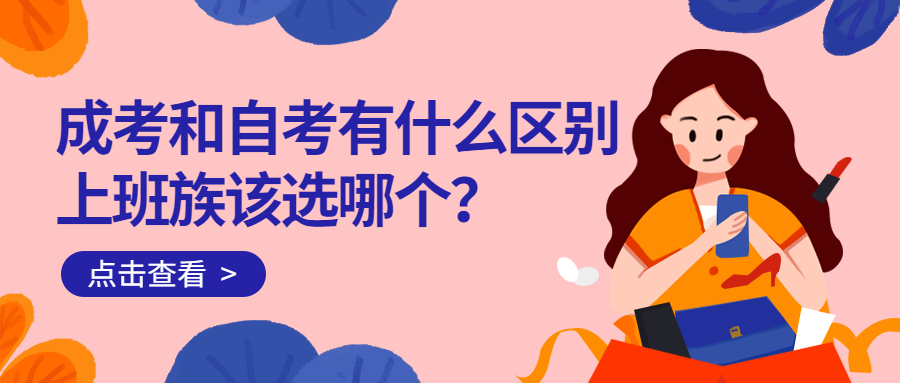 云南成人高考学历提升：成考和自考有什么区别，上班族该选哪个？