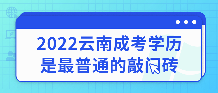 云南成人高考学历提升：学历是一块最普通的敲门砖