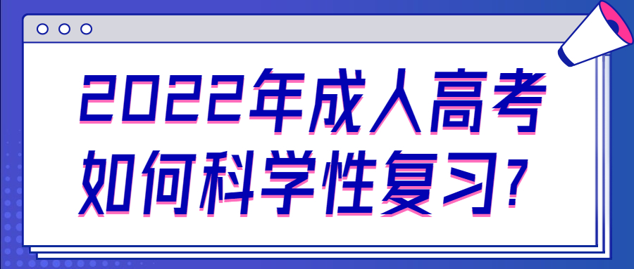 云南成人高考学历提升：2022年成考如何科学性复习?