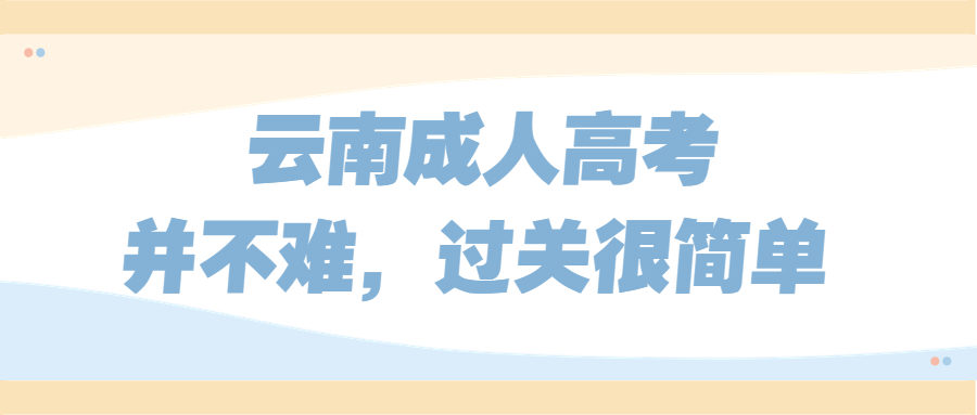 学历提升函授：云南成人高考并不难，过关很简单