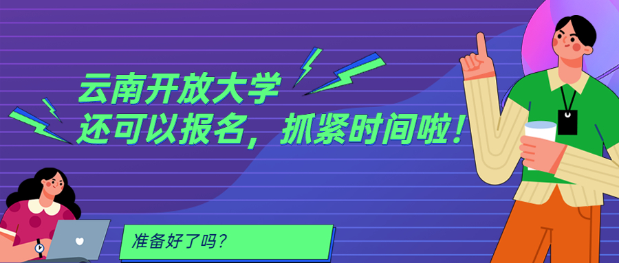 学历提升：云南开放大学还可以报名，抓紧时间啦！