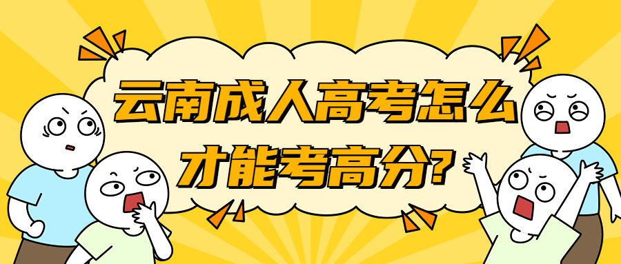 学历提升函授：云南成人高考怎么才能考高分?