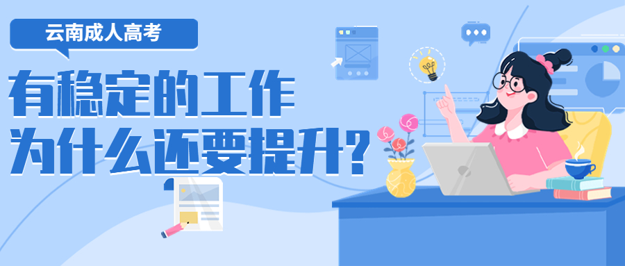 云南成人高考学历提升：有稳定的工作为什么还要提升?