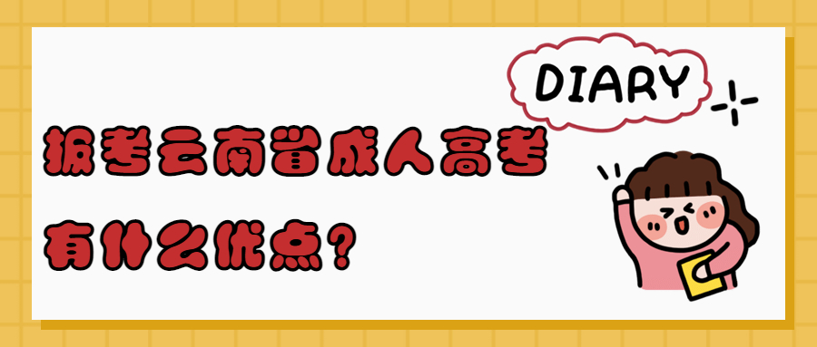 学历提升函授：报考云南省成人高考有什么优点？