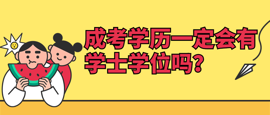 云南成人高考学历提升：成考学历一定会有学士学位吗？