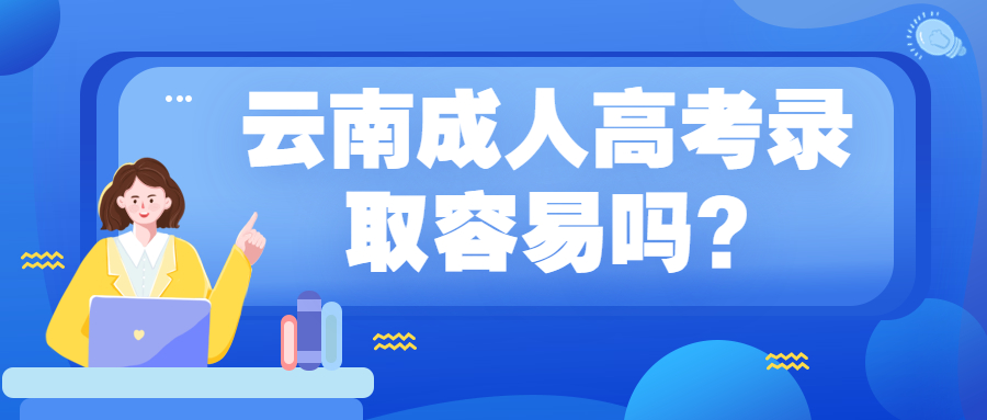 学历提升函授：云南成人高考录取容易吗?