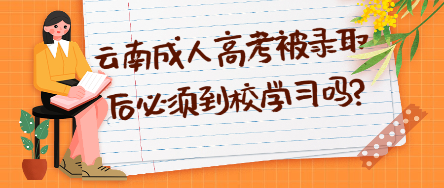 云南成人高考被录取后必须到校学习吗?