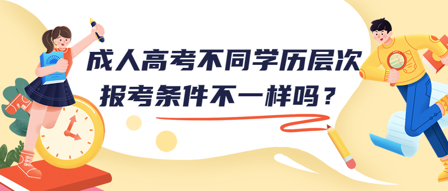 云南学历提升：成人高考不同学历层次报考条件不一样吗？