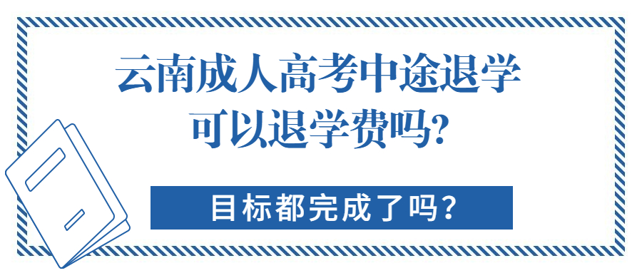 学历提升函授：云南成人高考中途退学可以退学费吗?