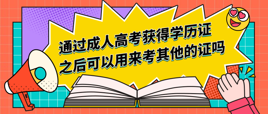 云南学历提升：通过成人高考获得学历证之后可以用来考其他的证吗