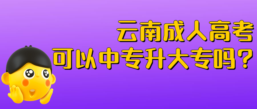 学历提升函授：云南成人高考可以中专升大专吗?