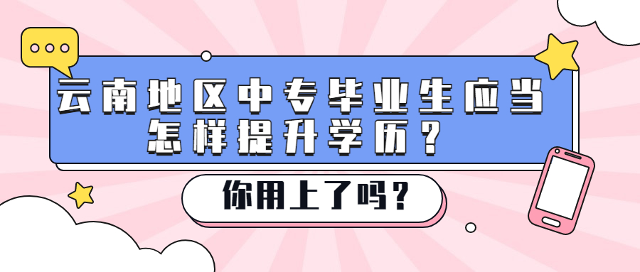 成人高考函授：云南地区中专毕业生应当怎样提升学历？