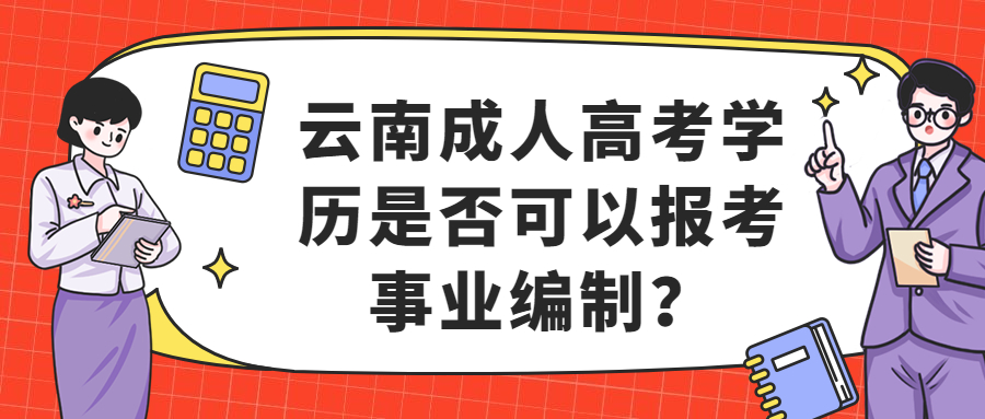 学历提升函授：云南成人高考学历是否可以报考事业编制？