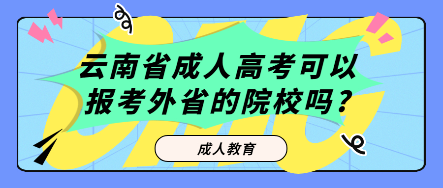 学历提升：云南省成人高考可以报考外省的院校吗?