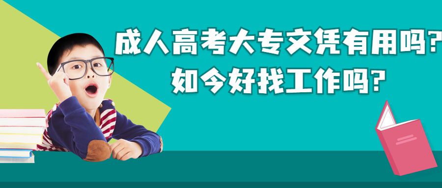 云南学历提升：成人高考大专文凭有用吗?如今好找工作吗?