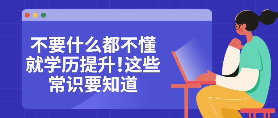 云南成人高考：不要什么都不懂就学历提升❗这些常识要知道