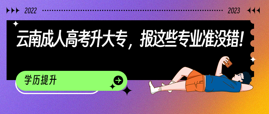 学历提升函授：云南成人高考升大专，报这些专业准没错！