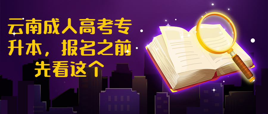 学历提升函授：云南成人高考专升本，报名之前先看这个