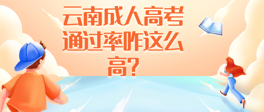 学历提升函授：云南成人高考通过率咋这么高？