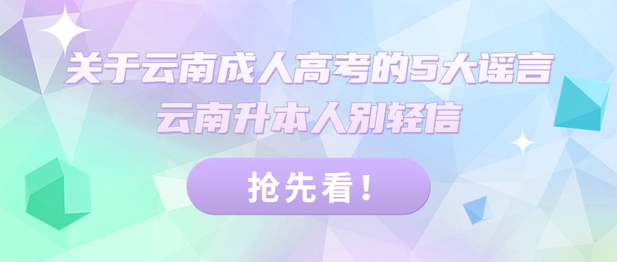 学历提升：关于云南成人高考的5大谣言，云南升本人别轻信