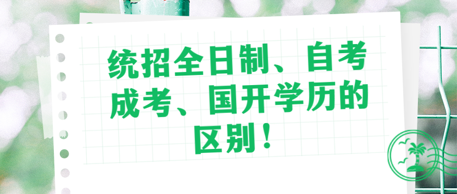 统招全日制、自考、成考、国开学历的区别！