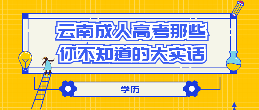 学历提升函授：云南成人高考那些你不知道的大实话