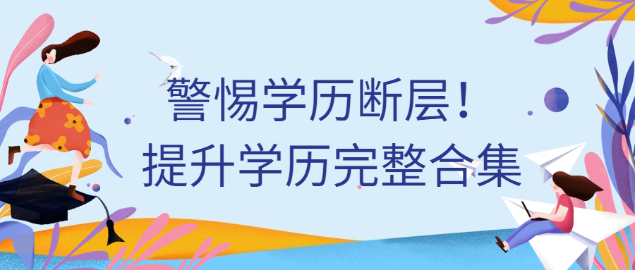 云南成人高考—警惕学历断层！提升学历完整合集