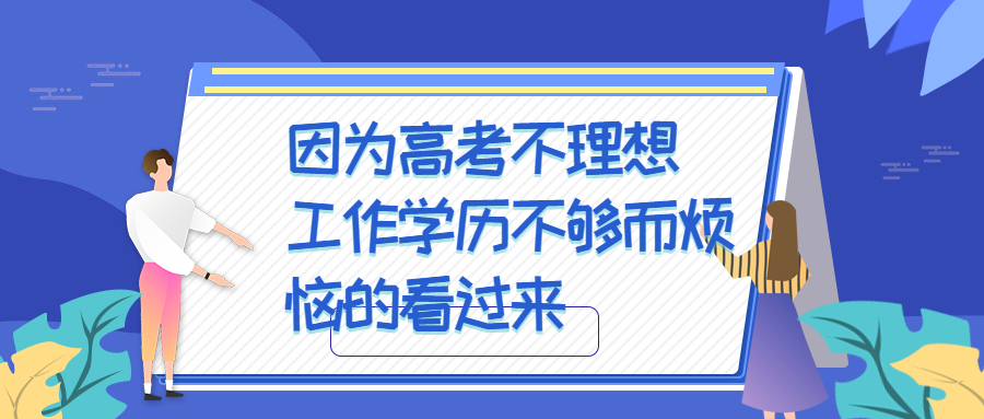 云南成人高考：因为高考不理想 工作学历不够而烦恼的看过来