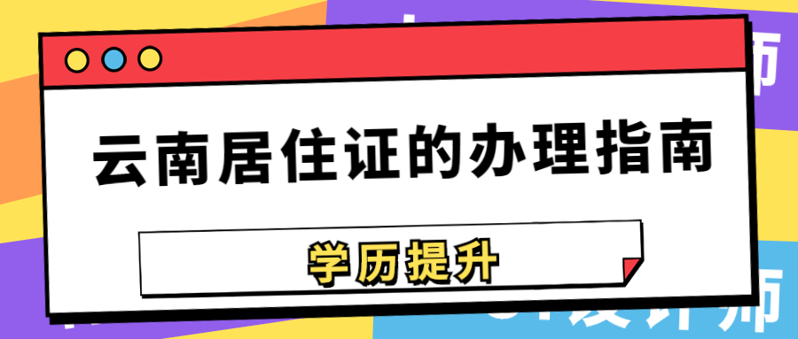 云南成人高考｜云南居住证的办理指南